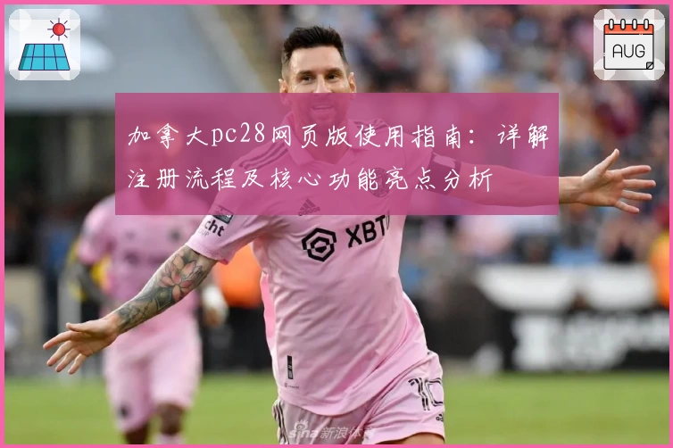 加拿大pc28网页版使用指南：详解注册流程及核心功能亮点分析