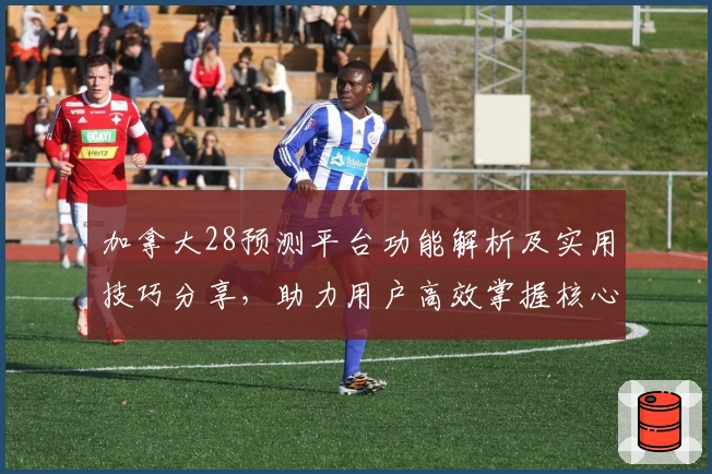 加拿大28预测平台功能解析及实用技巧分享，助力用户高效掌握核心操作